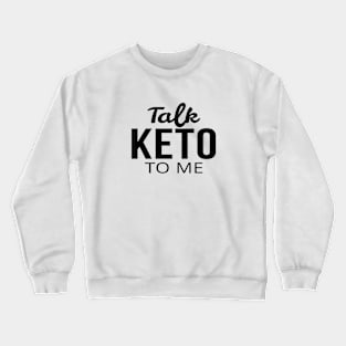 Talk Keto To Me - Keto Crewneck Sweatshirt